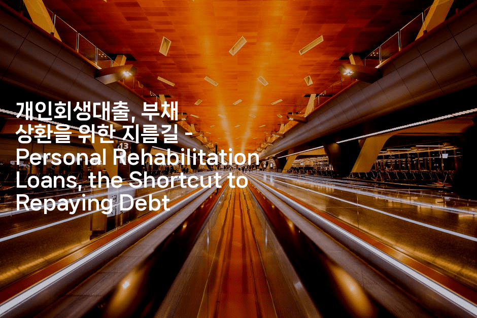 개인회생대출, 부채 상환을 위한 지름길 - Personal Rehabilitation Loans, the Shortcut to Repaying Debt-언니니
