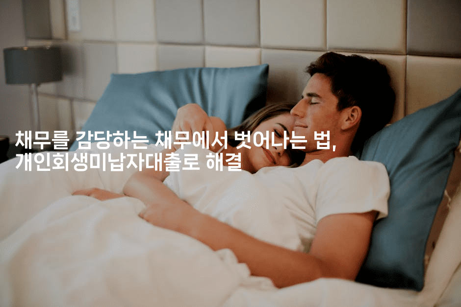 채무를 감당하는 채무에서 벗어나는 법, 개인회생미납자대출로 해결