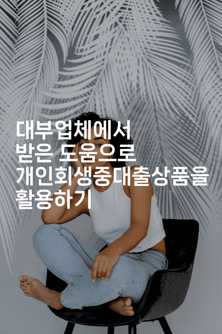 대부업체에서 받은 도움으로 개인회생중대출상품을 활용하기-언니니